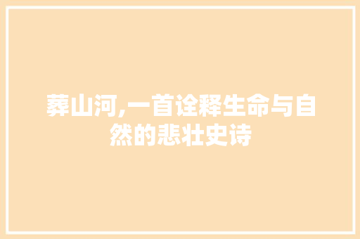 葬山河,一首诠释生命与自然的悲壮史诗