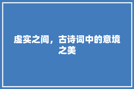 虚实之间，古诗词中的意境之美