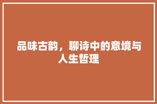 品味古韵，聊诗中的意境与人生哲理