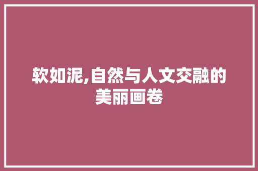 软如泥,自然与人文交融的美丽画卷 英语单词