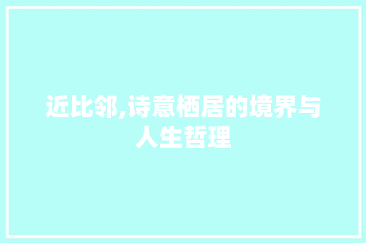 近比邻,诗意栖居的境界与人生哲理