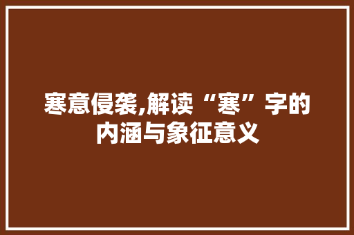 寒意侵袭,解读“寒”字的内涵与象征意义