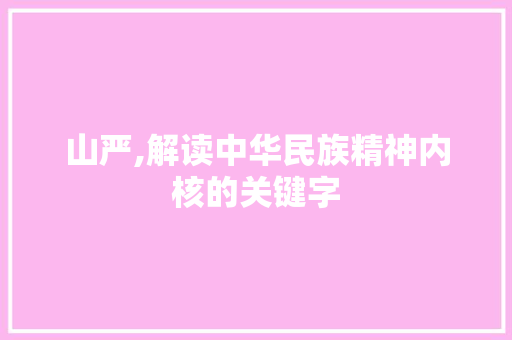 山严,解读中华民族精神内核的关键字