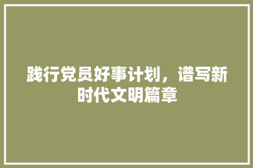 践行党员好事计划，谱写新时代文明篇章