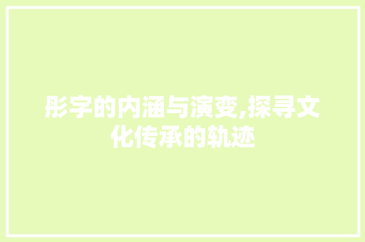 彤字的内涵与演变,探寻文化传承的轨迹