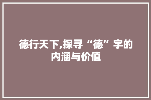 德行天下,探寻“德”字的内涵与价值
