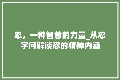 忍，一种智慧的力量_从忍字何解谈忍的精神内涵