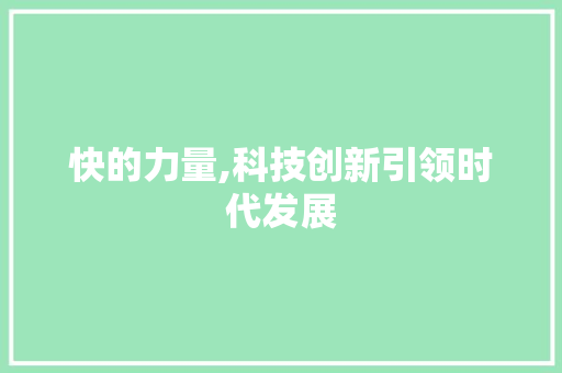 快的力量,科技创新引领时代发展