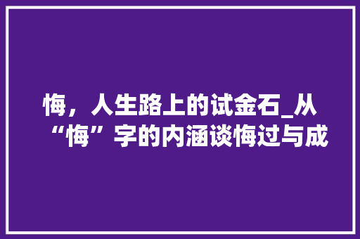 悔，人生路上的试金石_从“悔”字的内涵谈悔过与成长