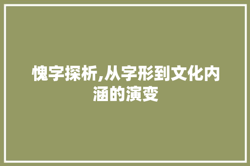 愧字探析,从字形到文化内涵的演变