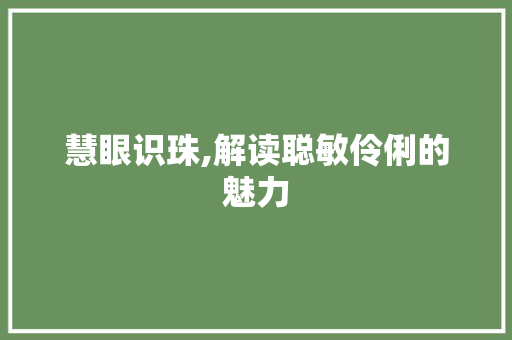 慧眼识珠,解读聪敏伶俐的魅力