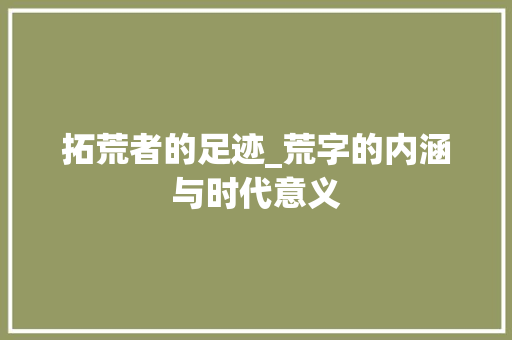 拓荒者的足迹_荒字的内涵与时代意义