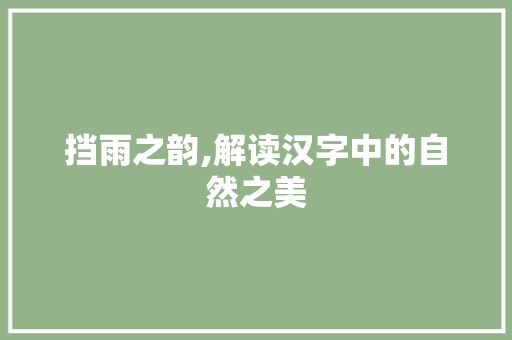 挡雨之韵,解读汉字中的自然之美