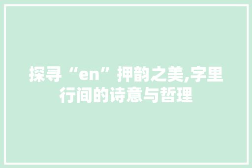 探寻“en”押韵之美,字里行间的诗意与哲理