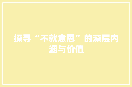 探寻“不就意思”的深层内涵与价值