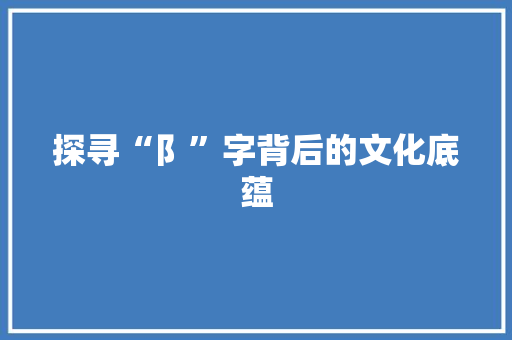 探寻“阝”字背后的文化底蕴