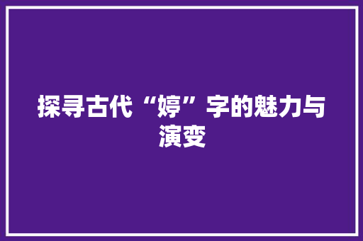 探寻古代“婷”字的魅力与演变