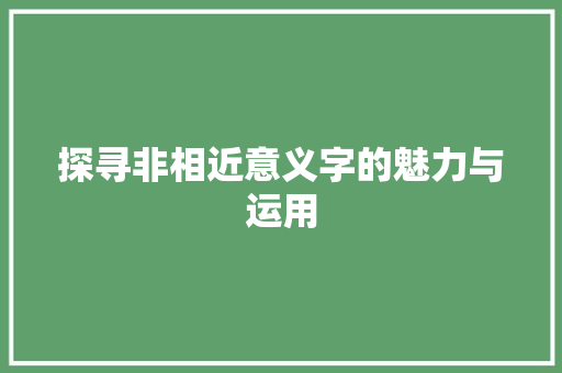 探寻非相近意义字的魅力与运用