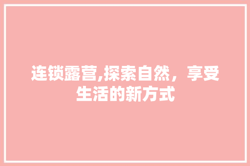 连锁露营,探索自然，享受生活的新方式