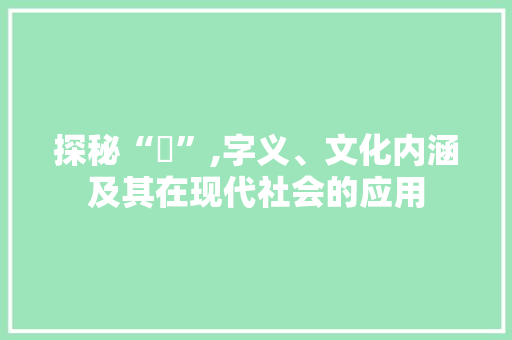 探秘“吜”,字义、文化内涵及其在现代社会的应用