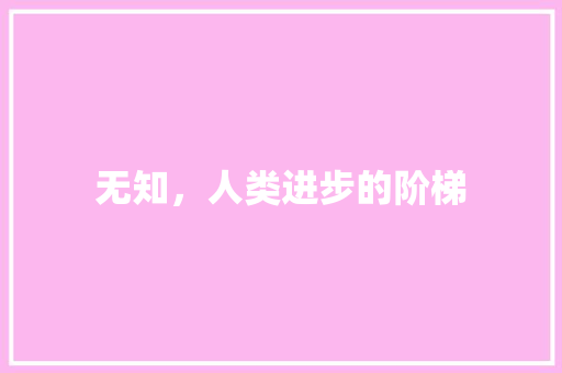 无知，人类进步的阶梯