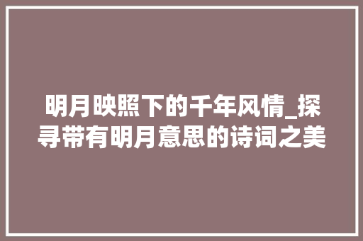 明月映照下的千年风情_探寻带有明月意思的诗词之美