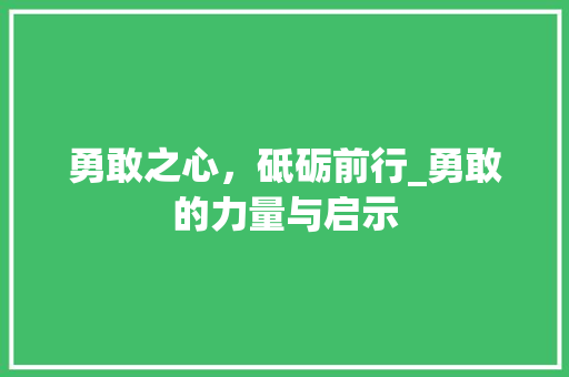 勇敢之心，砥砺前行_勇敢的力量与启示