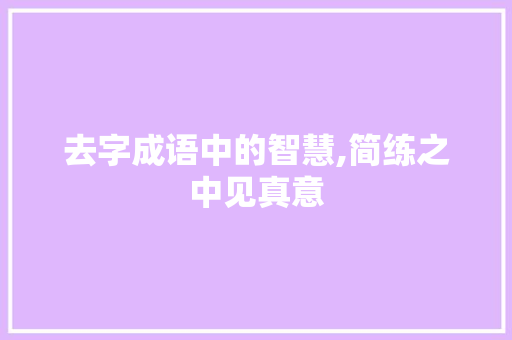 去字成语中的智慧,简练之中见真意