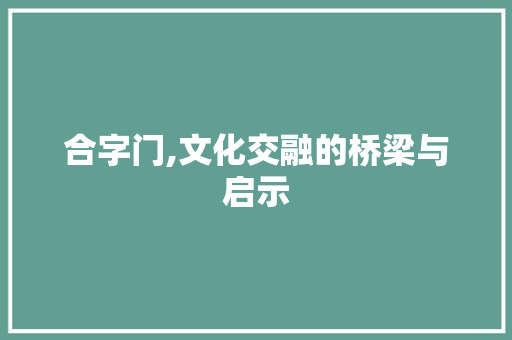 合字门,文化交融的桥梁与启示