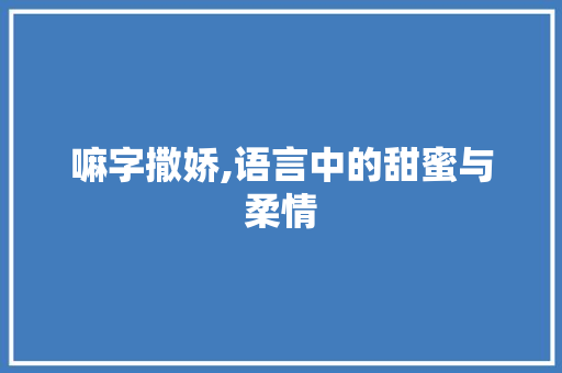 嘛字撒娇,语言中的甜蜜与柔情