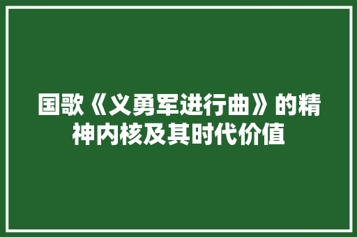 国歌《义勇军进行曲》的精神内核及其时代价值
