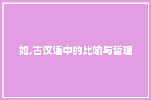 如,古汉语中的比喻与哲理