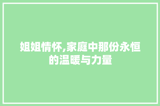 姐姐情怀,家庭中那份永恒的温暖与力量