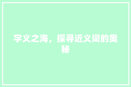 字义之海，探寻近义词的奥秘 近义词汇
