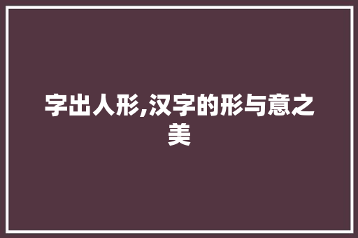 字出人形,汉字的形与意之美