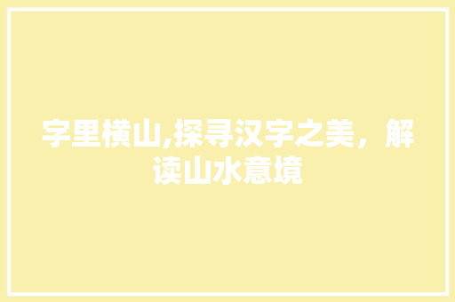 字里横山,探寻汉字之美，解读山水意境