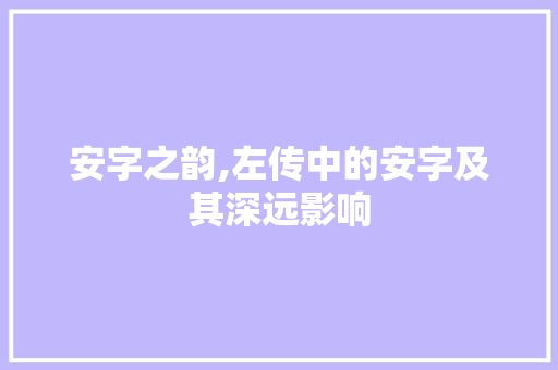 安字之韵,左传中的安字及其深远影响 问答