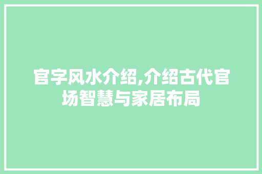 官字风水介绍,介绍古代官场智慧与家居布局