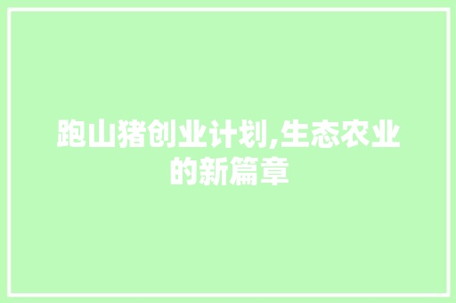 跑山猪创业计划,生态农业的新篇章