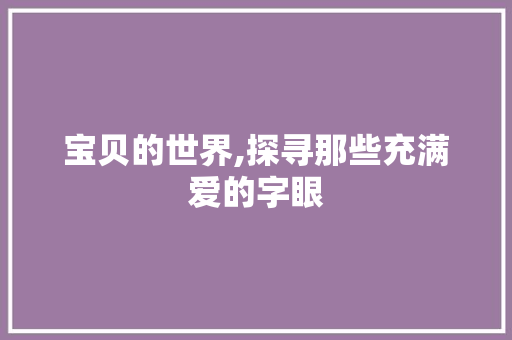 宝贝的世界,探寻那些充满爱的字眼
