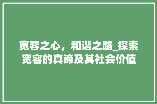 宽容之心，和谐之路_探索宽容的真谛及其社会价值
