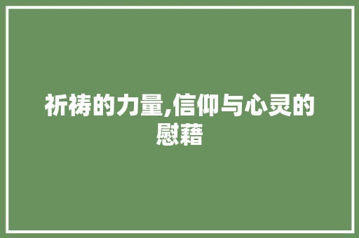 祈祷的力量,信仰与心灵的慰藉
