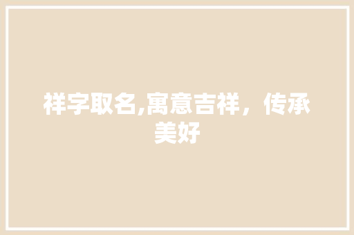 祥字取名,寓意吉祥，传承美好