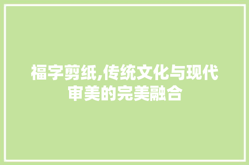 福字剪纸,传统文化与现代审美的完美融合