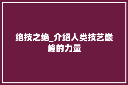 绝技之绝_介绍人类技艺巅峰的力量