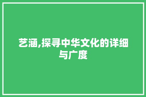 艺涵,探寻中华文化的详细与广度