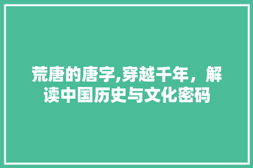 荒唐的唐字,穿越千年，解读中国历史与文化密码
