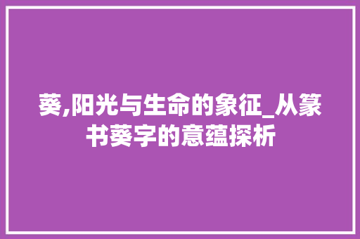 葵,阳光与生命的象征_从篆书葵字的意蕴探析