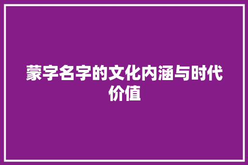 蒙字名字的文化内涵与时代价值