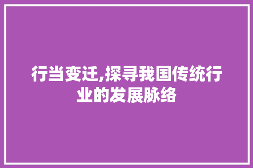 行当变迁,探寻我国传统行业的发展脉络